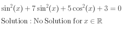 The general solution for sin^2(x)+7sin^2(x)+5cos^2(x)+3=0 is No Solution for x\in\mathbb{R}